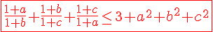 4$\red\fbox{\frac{1+a}{1+b}+\frac{1+b}{1+c}+\frac{1+c}{1+a}\le3+a^2+b^2+c^2}